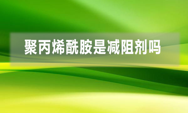 聚丙烯酰胺是減阻劑嗎？