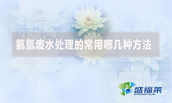 氨氮廢水處理的常用哪幾種方法？