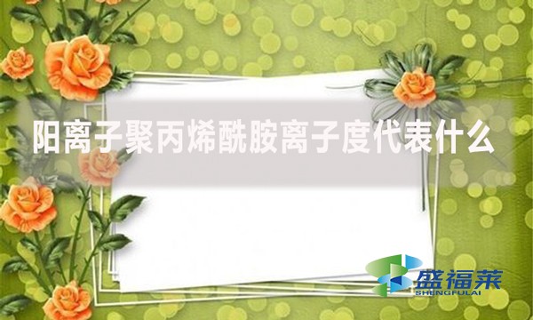 陽離子聚丙烯酰胺離子度代表什么？