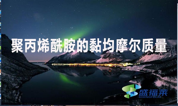 聚丙烯酰胺的黏均摩爾質(zhì)量是什么意思？值是多少？