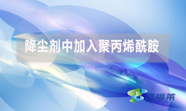 降塵劑中加入聚丙烯酰胺是什么原因？